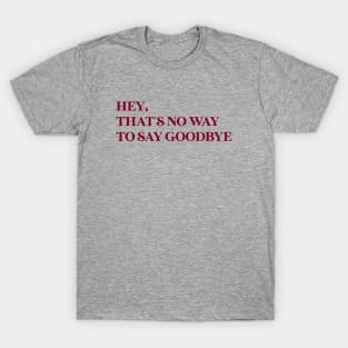 Hey That´s No Way To Say Goodbye, burgundy T-Shirt